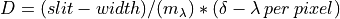 D=(slit-width)/(m_{\lambda})*(\delta-\lambda\:per\:pixel)